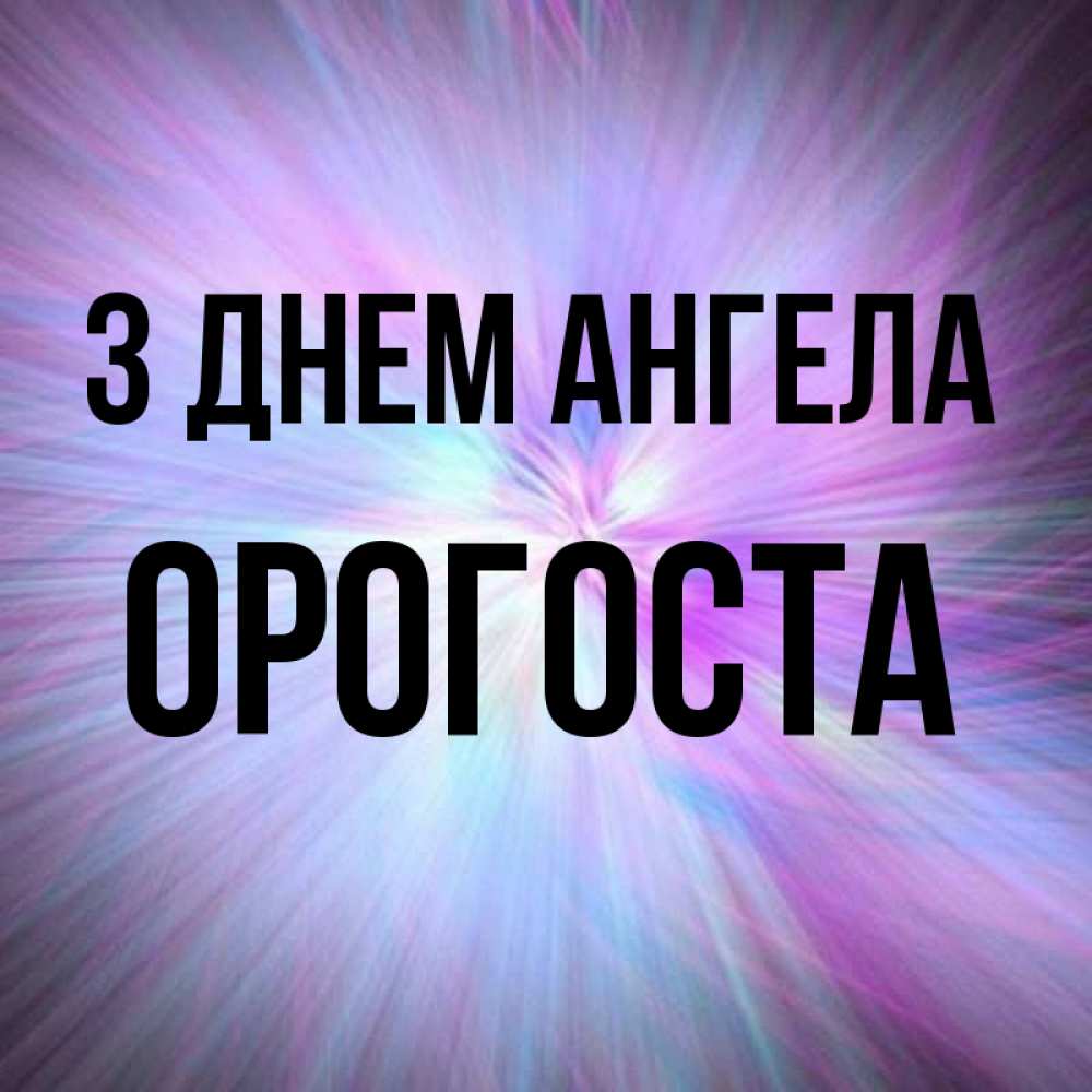 Открытка на каждый день з підписом, Орогоста З Днем ангела ангельский свет Прикольна листівка з побажанням онлайн скачати безкоштовно 