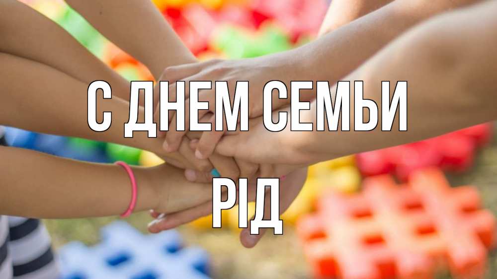 Открытка на каждый день з підписом, Рід С днем семьи руки Прикольна листівка з побажанням онлайн скачати безкоштовно 