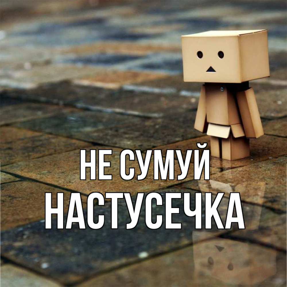 Открытка на каждый день з підписом, Настусечка Не сумуй Стив Прикольна листівка з побажанням онлайн скачати безкоштовно 