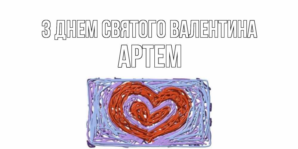 Открытка на каждый день з підписом, Артем З Днем Святого Валентина красное сердечко для валентинки Прикольна листівка з побажанням онлайн скачати безкоштовно 