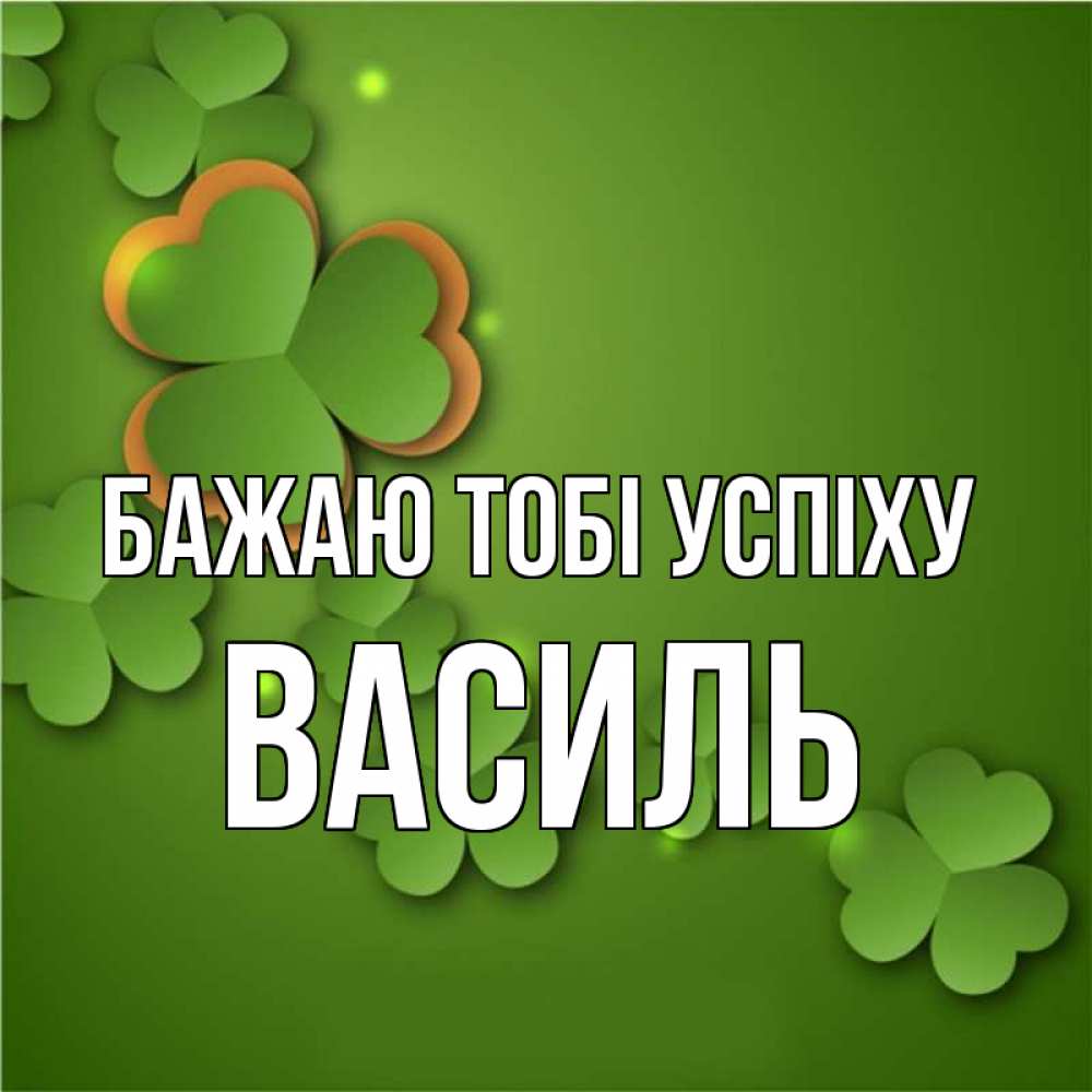 Открытка на каждый день з підписом, Василь Бажаю тобі успіху много трехлистных листочков клевера Прикольна листівка з побажанням онлайн скачати безкоштовно 