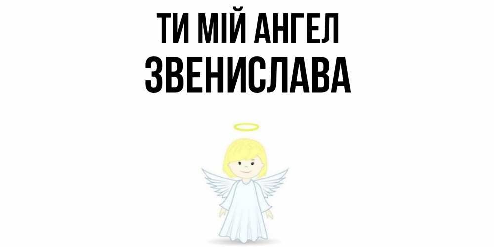Открытка на каждый день з підписом, Звенислава Ти мій ангел ангел Прикольна листівка з побажанням онлайн скачати безкоштовно 