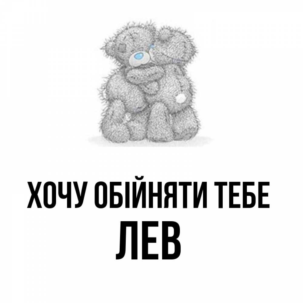 Открытка на каждый день з підписом, Лев Хочу обійняти тебе два теддика Прикольна листівка з побажанням онлайн скачати безкоштовно 
