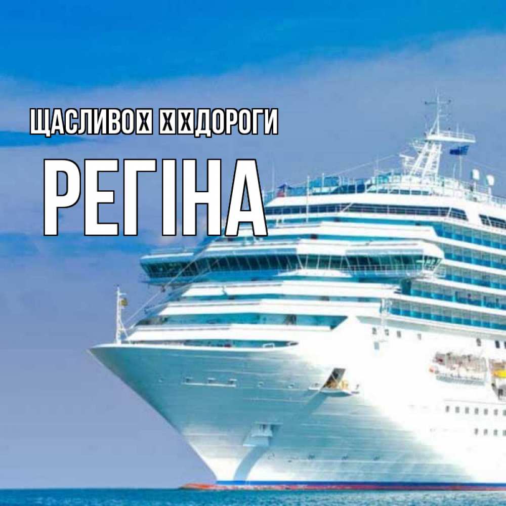 Открытка на каждый день з підписом, Регіна Щасливої ​​дороги огромный лайнер Прикольна листівка з побажанням онлайн скачати безкоштовно 