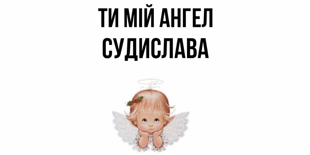 Открытка на каждый день з підписом, Судислава Ти мій ангел ангел Прикольна листівка з побажанням онлайн скачати безкоштовно 