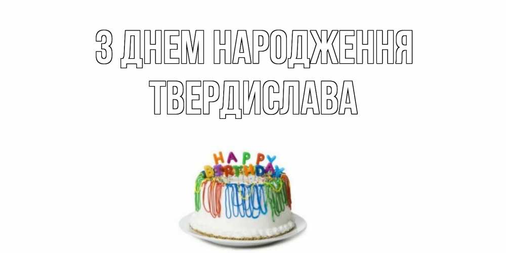 Открытка на каждый день з підписом, Твердислава З Днем народження Тортик Прикольна листівка з побажанням онлайн скачати безкоштовно 