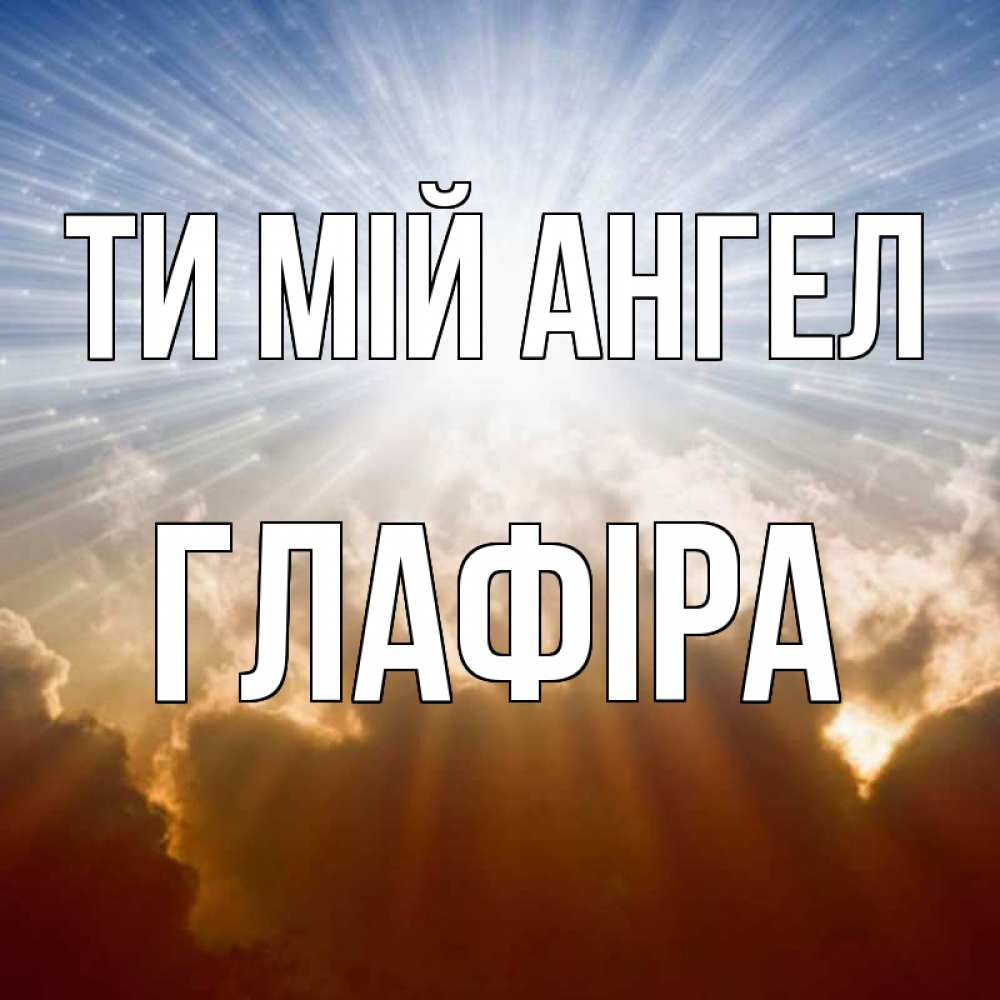 Открытка на каждый день з підписом, Глафіра Ти мій ангел ангельский свет на небе Прикольна листівка з побажанням онлайн скачати безкоштовно 