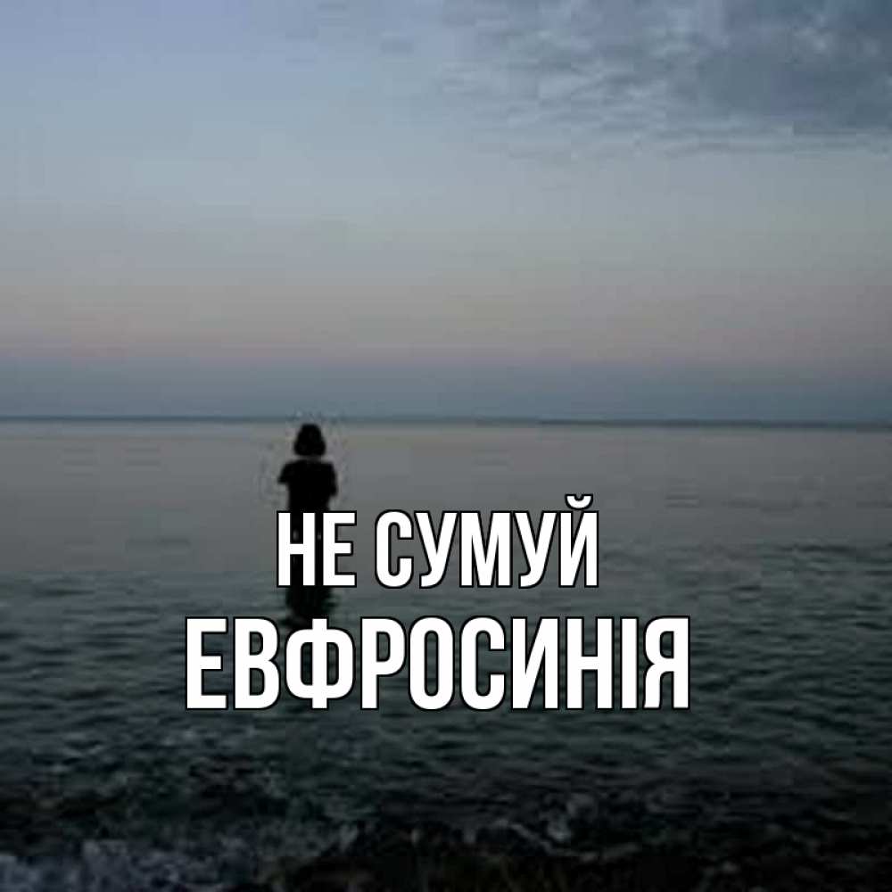 Открытка на каждый день з підписом, Евфросинія Не сумуй девушка Прикольна листівка з побажанням онлайн скачати безкоштовно 