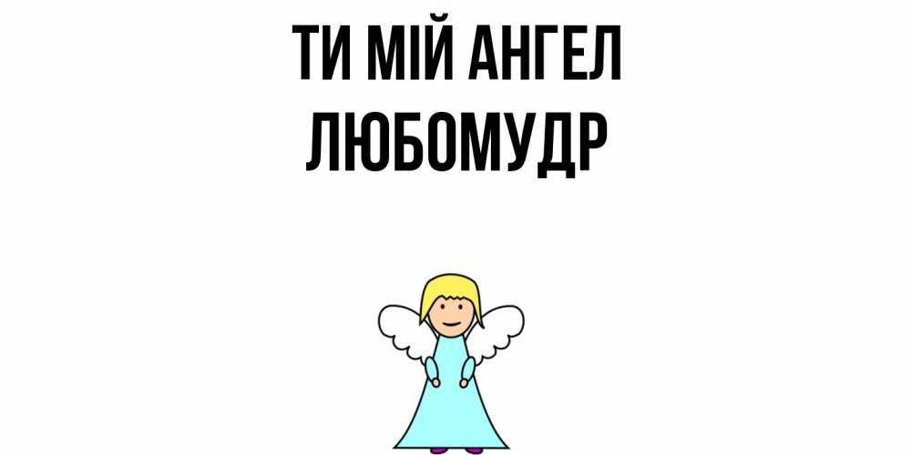Открытка на каждый день з підписом, Любомудр Ти мій ангел ангел Прикольна листівка з побажанням онлайн скачати безкоштовно 