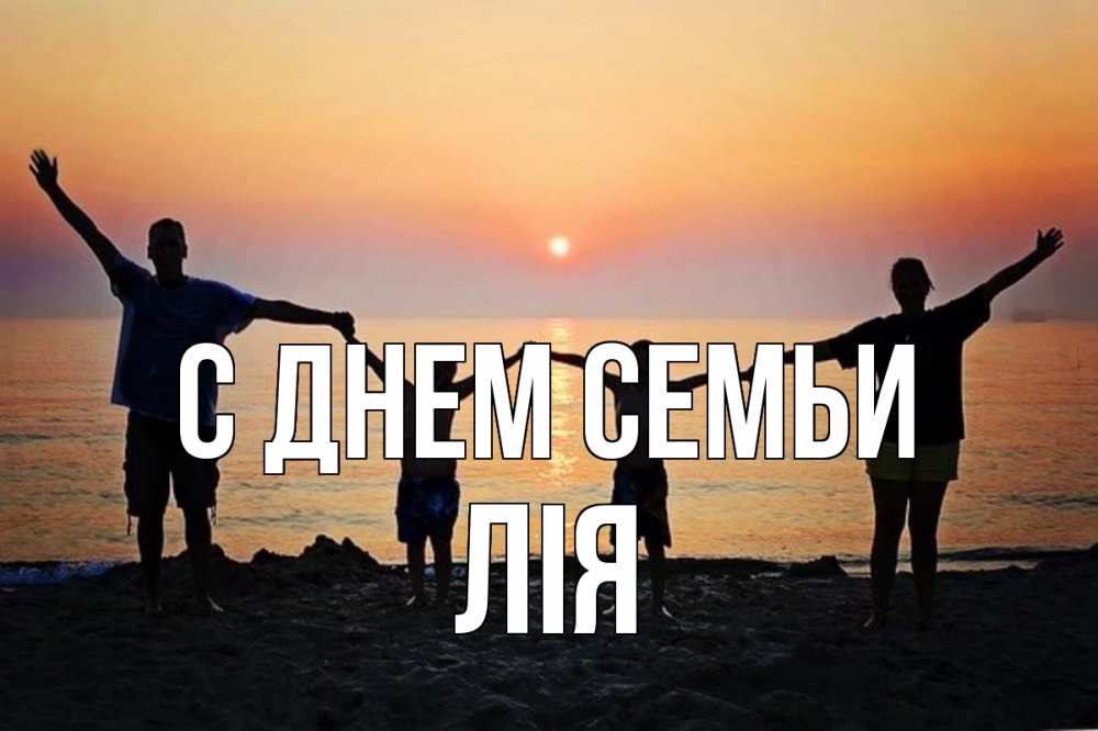 Открытка на каждый день з підписом, Лія С днем семьи мама, папа, дети, дочка,сын, море, пляж, закат Прикольна листівка з побажанням онлайн скачати безкоштовно 