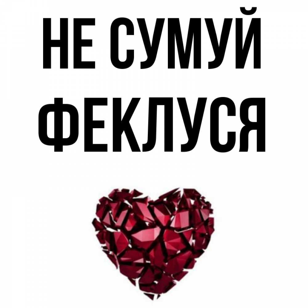 Открытка на каждый день з підписом, Феклуся Не сумуй рубиновое сердечко Прикольна листівка з побажанням онлайн скачати безкоштовно 