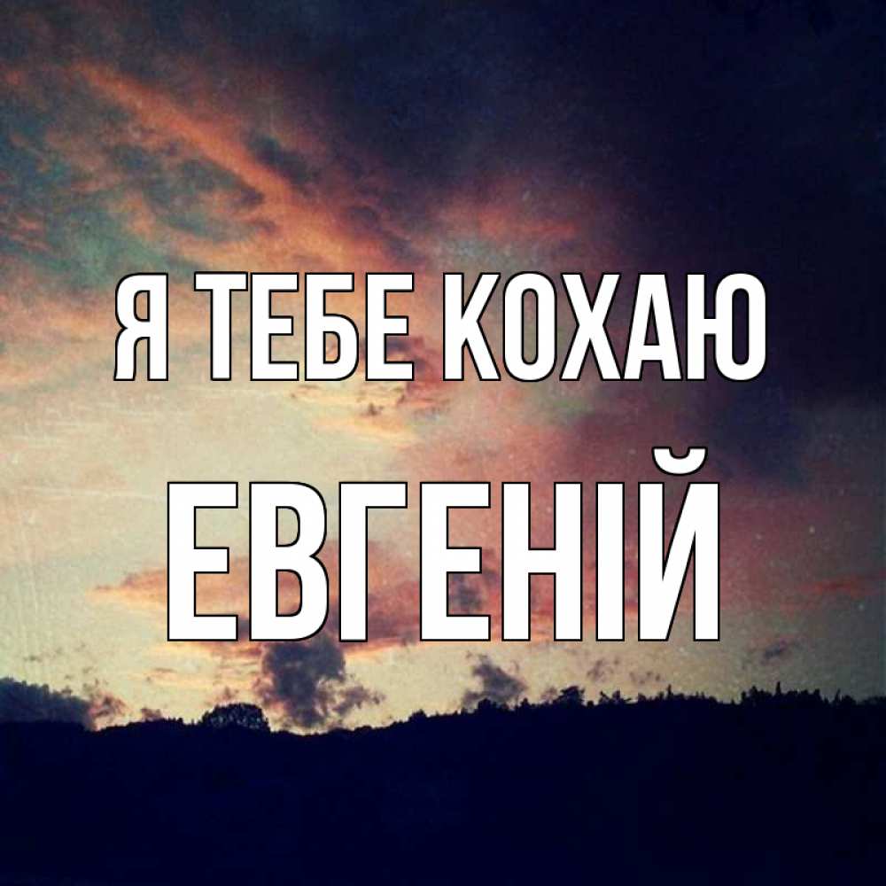 Открытка на каждый день з підписом, Евгеній Я тебе кохаю закат Прикольна листівка з побажанням онлайн скачати безкоштовно 