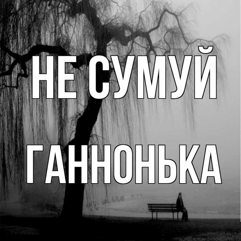 Открытка на каждый день з підписом, Ганнонька Не сумуй висящие ветки дерева и лавочка под деревом Прикольна листівка з побажанням онлайн скачати безкоштовно 