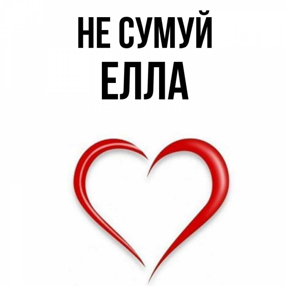 Открытка на каждый день з підписом, Елла Не сумуй для любимой Прикольна листівка з побажанням онлайн скачати безкоштовно 