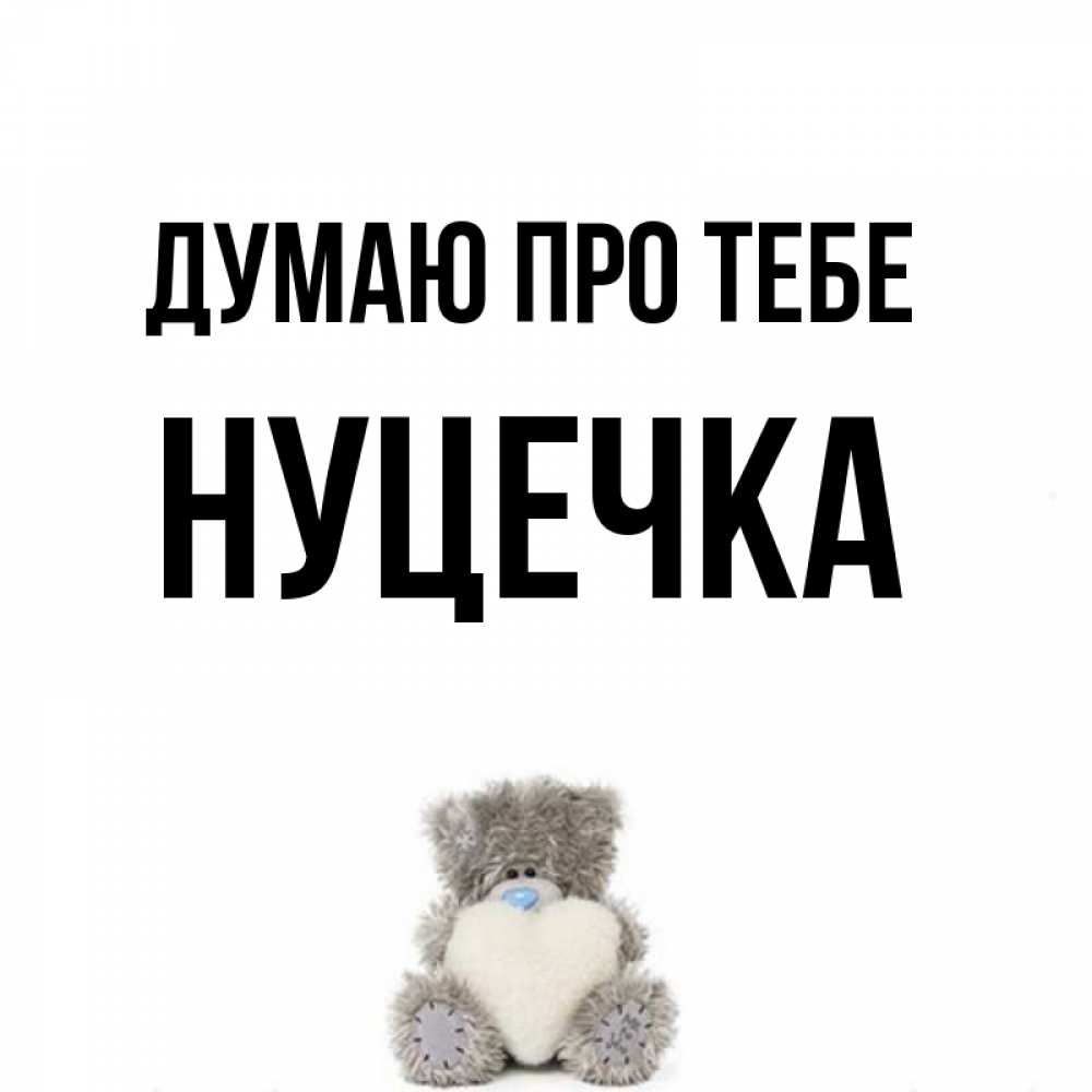 Открытка на каждый день з підписом, Нуцечка Думаю про тебе тедди с сердечком для любимой Прикольна листівка з побажанням онлайн скачати безкоштовно 