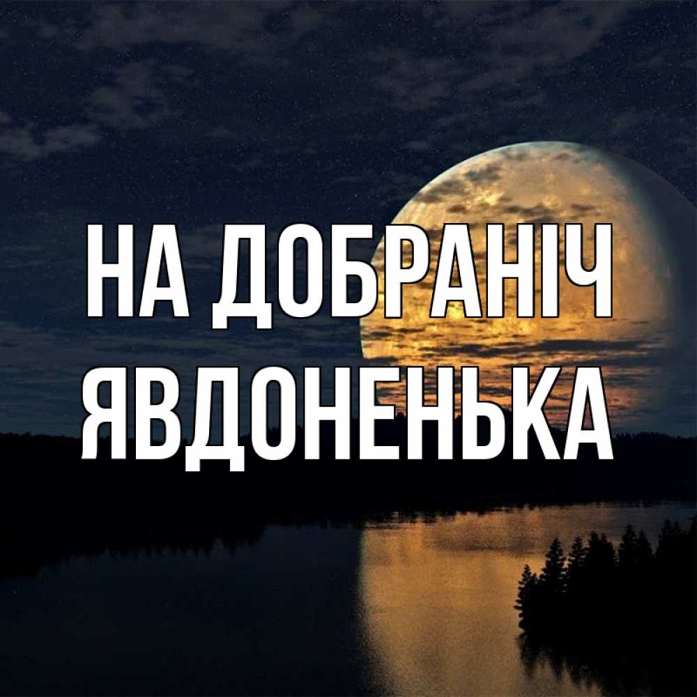 Открытка на каждый день з підписом, Явдоненька На добраніч речка Прикольна листівка з побажанням онлайн скачати безкоштовно 