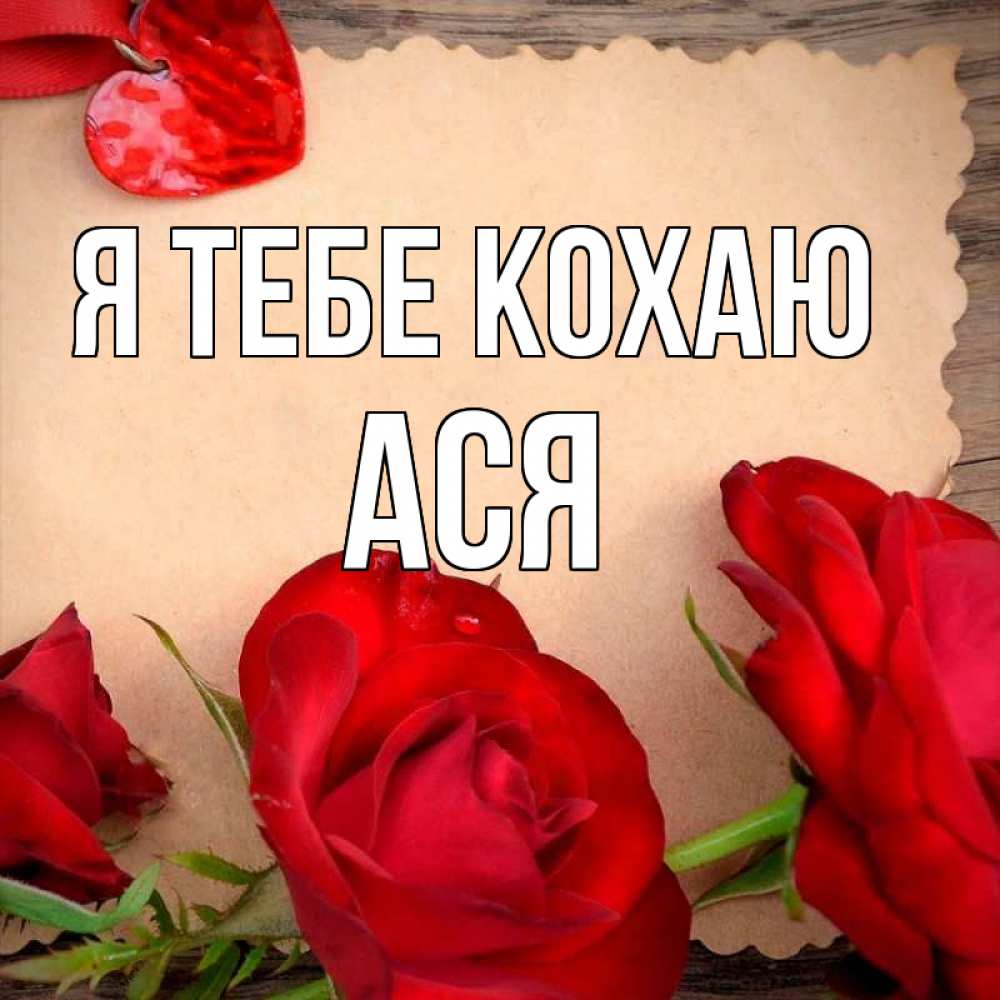 Открытка на каждый день з підписом, Ася Я тебе кохаю розы сердце 1 Прикольна листівка з побажанням онлайн скачати безкоштовно 