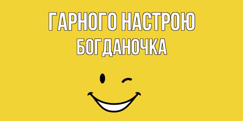 Открытка на каждый день з підписом, Богданочка Гарного настрою смайл Прикольна листівка з побажанням онлайн скачати безкоштовно 