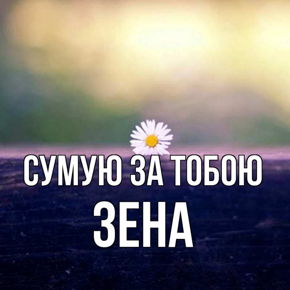 Открытка на каждый день з підписом, Зена Сумую за тобою приходи в гости Прикольна листівка з побажанням онлайн скачати безкоштовно 