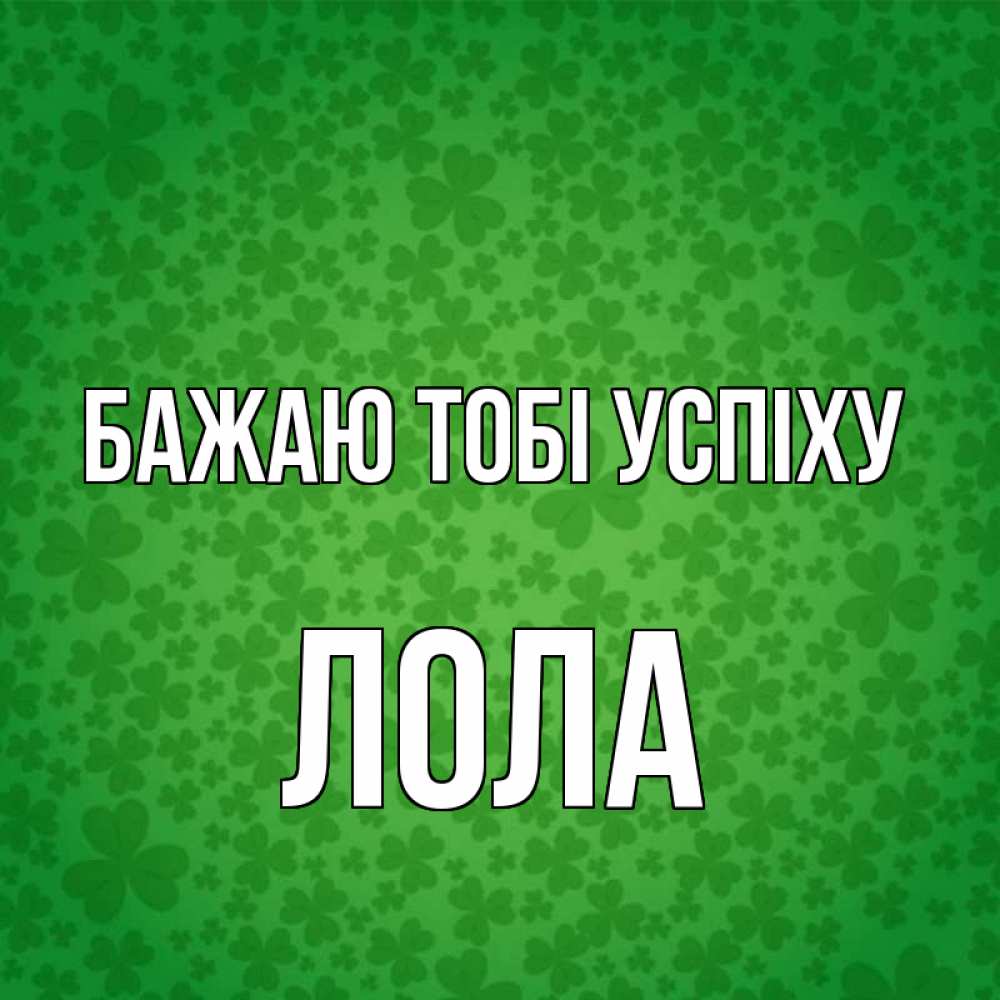 Открытка на каждый день з підписом, Лола Бажаю тобі успіху много листочков на удачу Прикольна листівка з побажанням онлайн скачати безкоштовно 