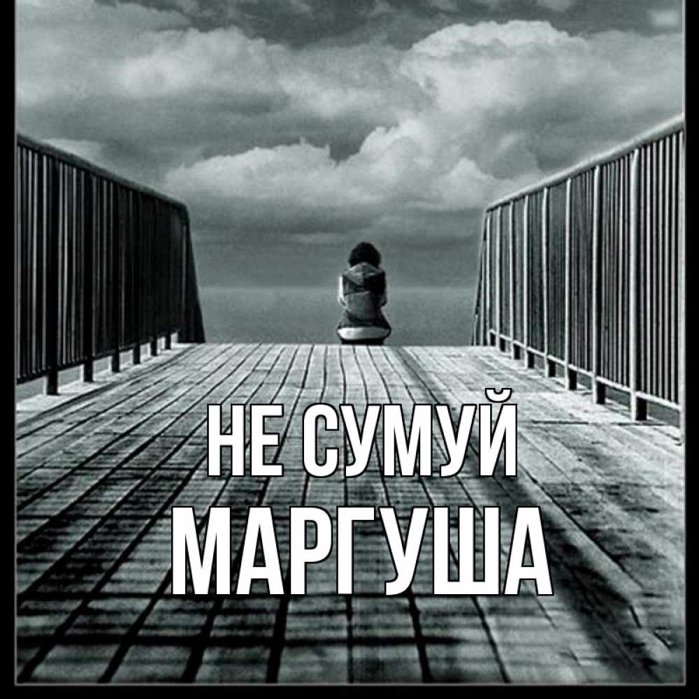 Открытка на каждый день з підписом, Маргуша Не сумуй облака пирс забор 1 Прикольна листівка з побажанням онлайн скачати безкоштовно 