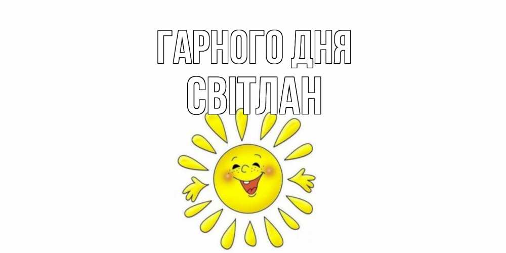 Открытка на каждый день з підписом, Світлан Гарного дня открытка на каждый день Прикольна листівка з побажанням онлайн скачати безкоштовно 