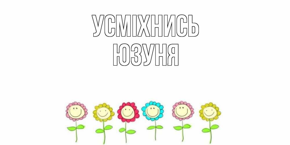 Открытка на каждый день з підписом, Юзуня Усміхнись улыбка, цветы Прикольна листівка з побажанням онлайн скачати безкоштовно 