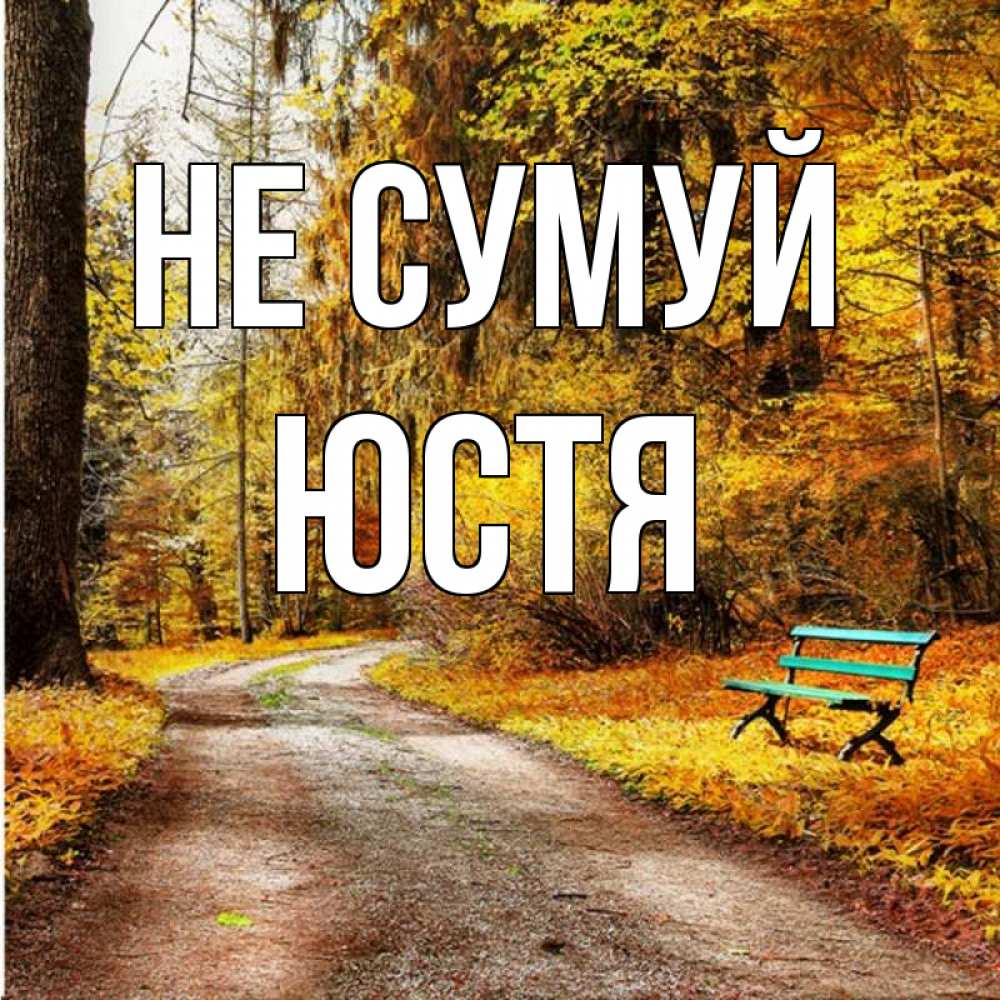 Открытка на каждый день з підписом, Юстя Не сумуй зеленая лавочка Прикольна листівка з побажанням онлайн скачати безкоштовно 