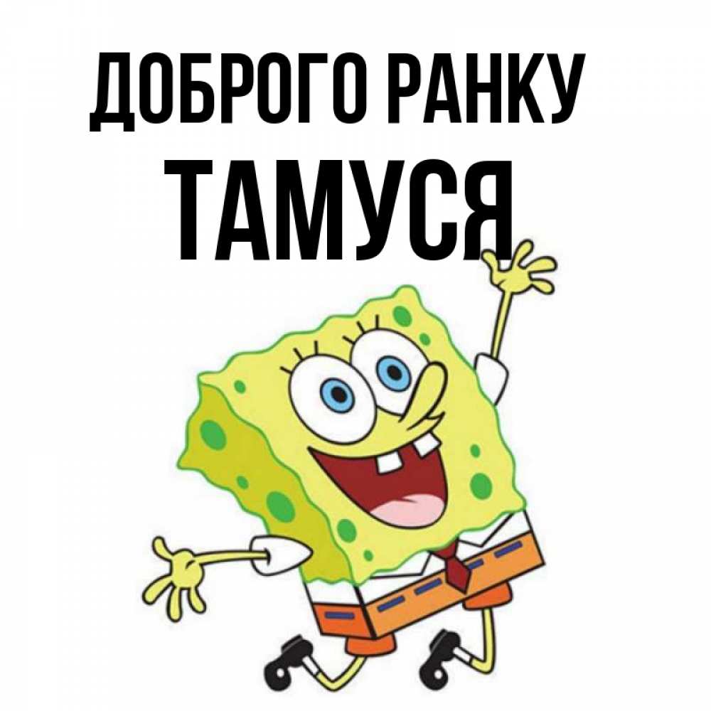 Открытка на каждый день з підписом, Тамуся Доброго ранку улыбающийся спанч Боб Прикольна листівка з побажанням онлайн скачати безкоштовно 