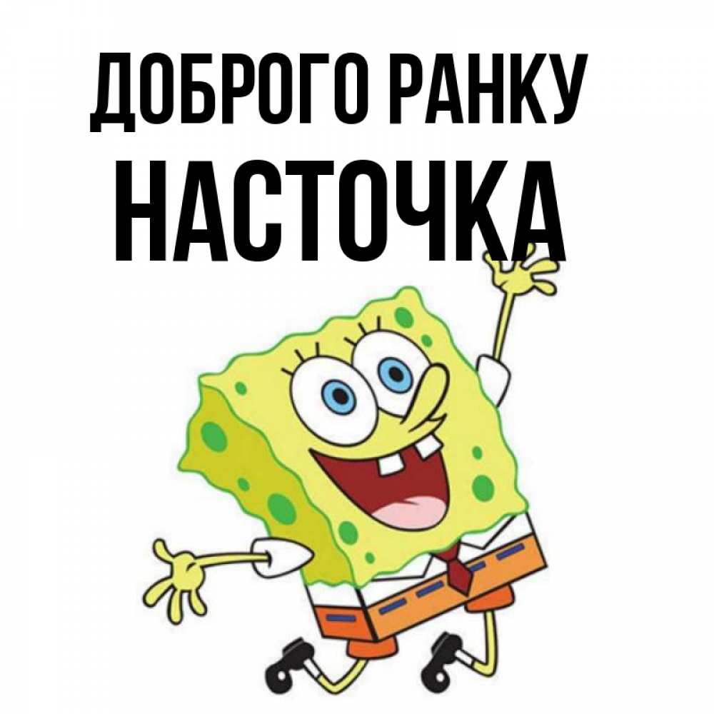 Открытка на каждый день з підписом, Насточка Доброго ранку улыбающийся спанч Боб Прикольна листівка з побажанням онлайн скачати безкоштовно 