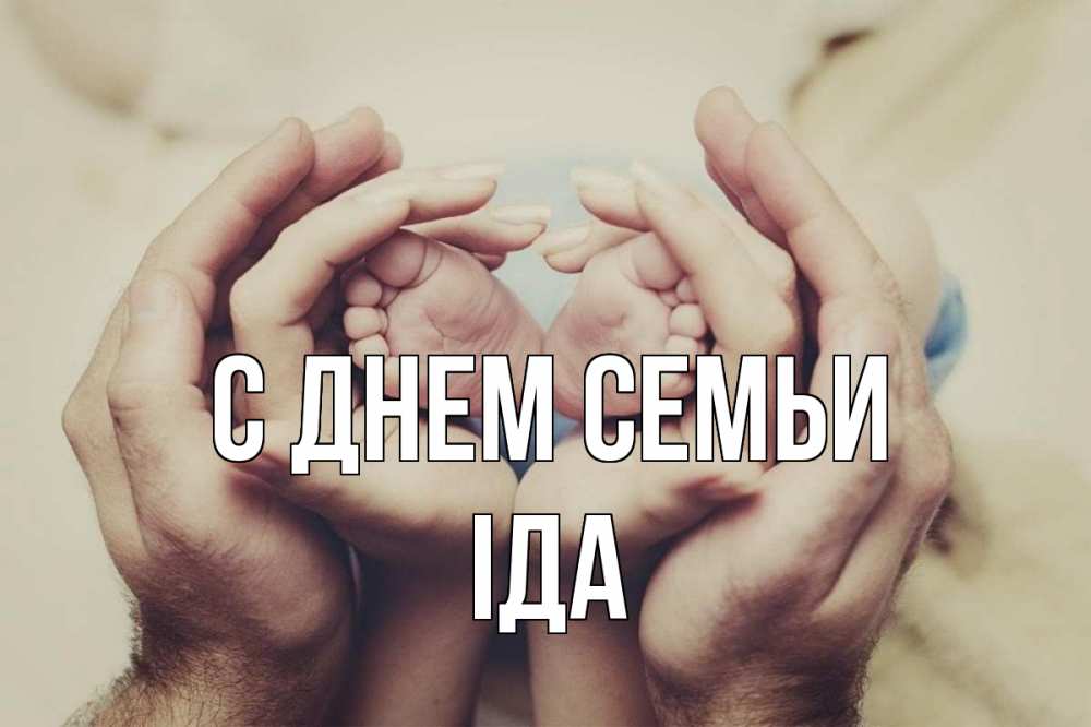 Открытка на каждый день з підписом, Іда С днем семьи Семья, малыш, руки Прикольна листівка з побажанням онлайн скачати безкоштовно 
