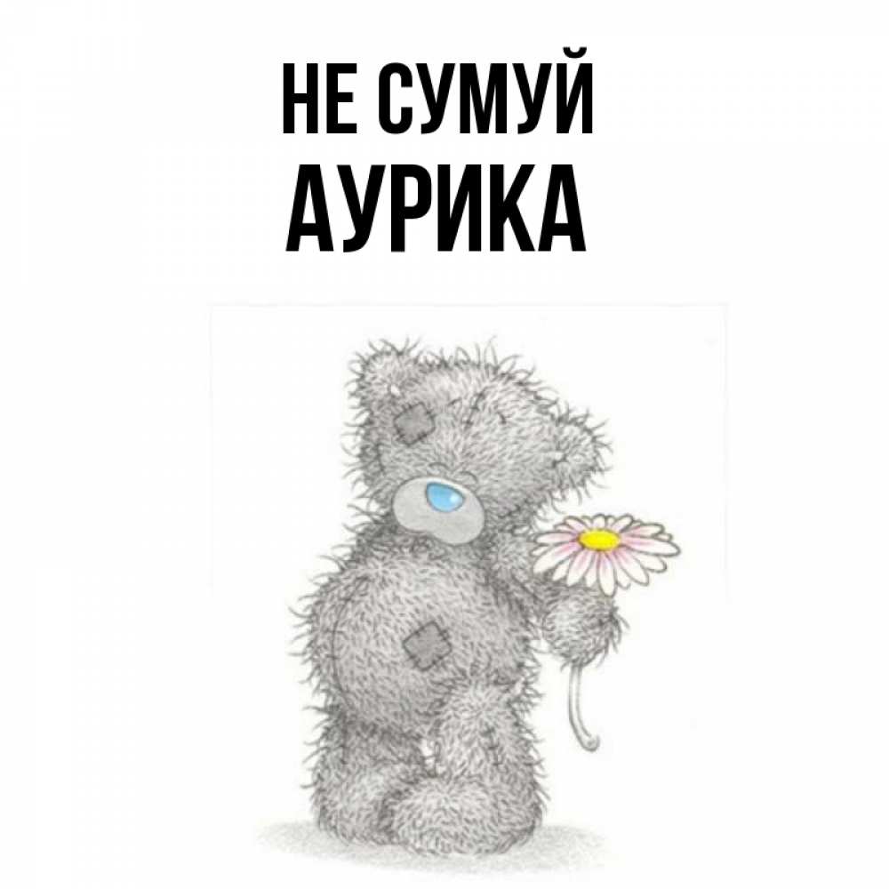 Открытка на каждый день з підписом, Аурика Не сумуй Плюшевый медвежонок с заплатками Прикольна листівка з побажанням онлайн скачати безкоштовно 