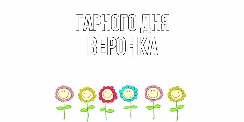 Открытка на каждый день з підписом, Веронка Гарного дня открытка на каждый день позитивного дня Прикольна листівка з побажанням онлайн скачати безкоштовно 