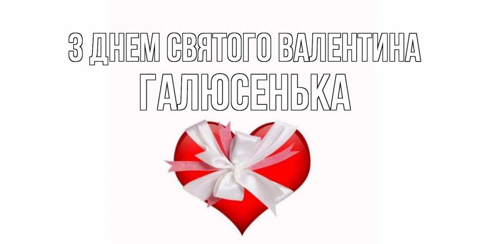 Открытка на каждый день з підписом, Галюсенька З Днем Святого Валентина сердечко на 14 февраля  для моей девушки подписать именем Прикольна листівка з побажанням онлайн скачати безкоштовно 