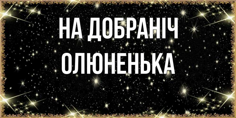 Открытка на каждый день з підписом, Олюненька На добраніч засыпаем под звездами Прикольна листівка з побажанням онлайн скачати безкоштовно 
