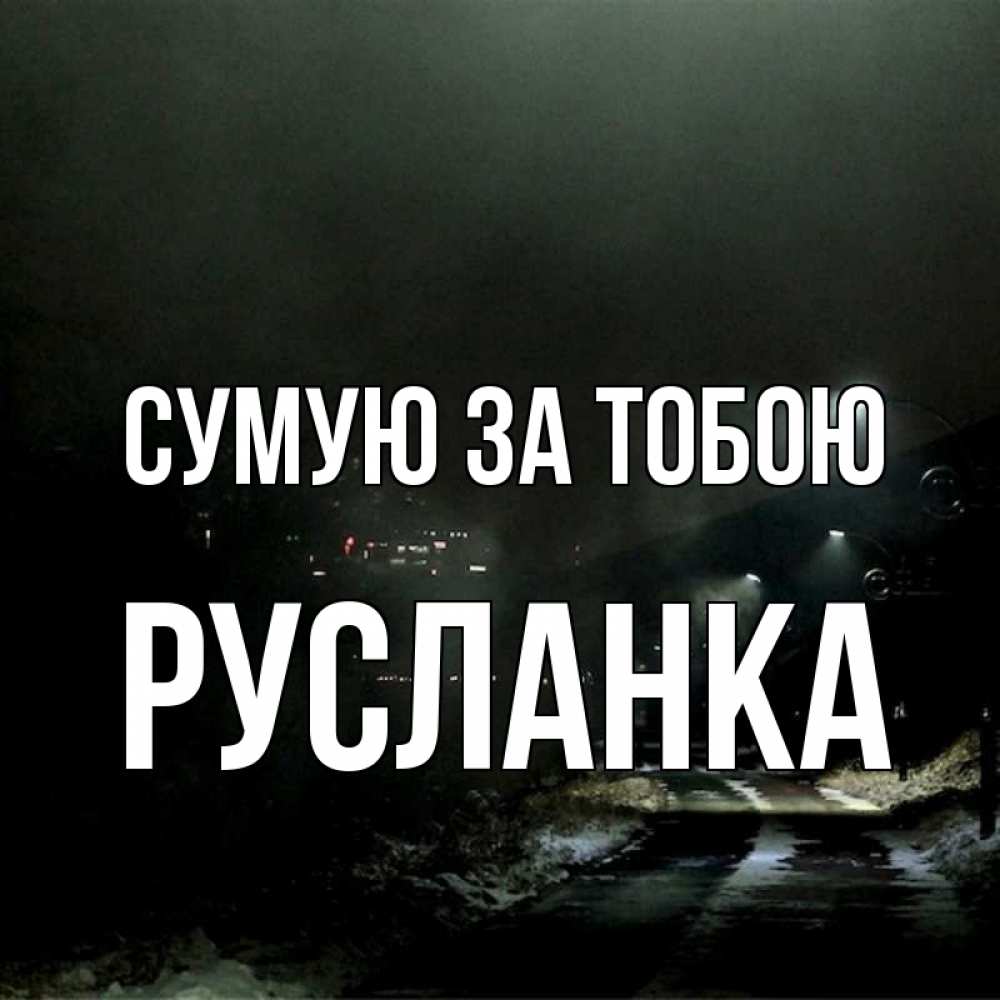 Открытка на каждый день з підписом, Русланка Сумую за тобою окраина города Прикольна листівка з побажанням онлайн скачати безкоштовно 