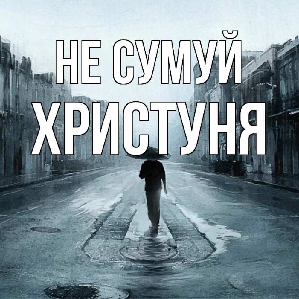 Открытка на каждый день з підписом, Христуня Не сумуй опустевшая улица Прикольна листівка з побажанням онлайн скачати безкоштовно 