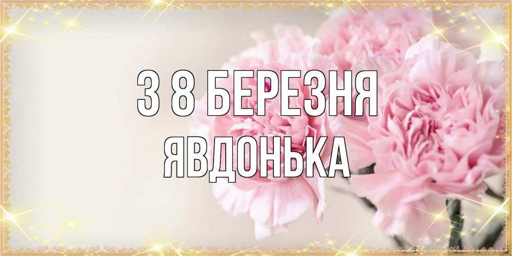 Открытка на каждый день з підписом, Явдонька З 8 БЕРЕЗНЯ открытка с розовыми цветами в рамочке с подписью на 8 марта Прикольна листівка з побажанням онлайн скачати безкоштовно 
