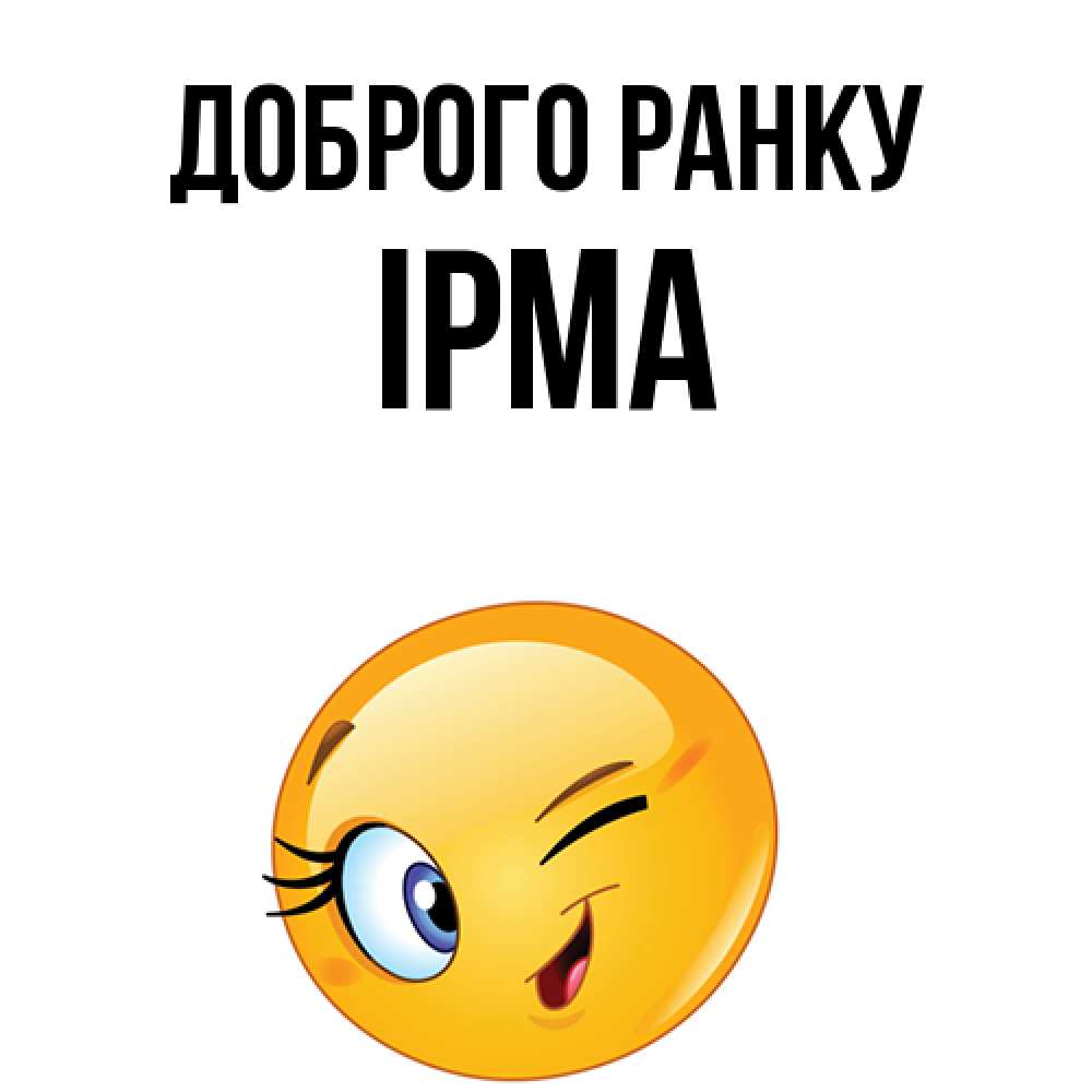 Открытка на каждый день з підписом, Ірма Доброго ранку хорошее настроение Прикольна листівка з побажанням онлайн скачати безкоштовно 