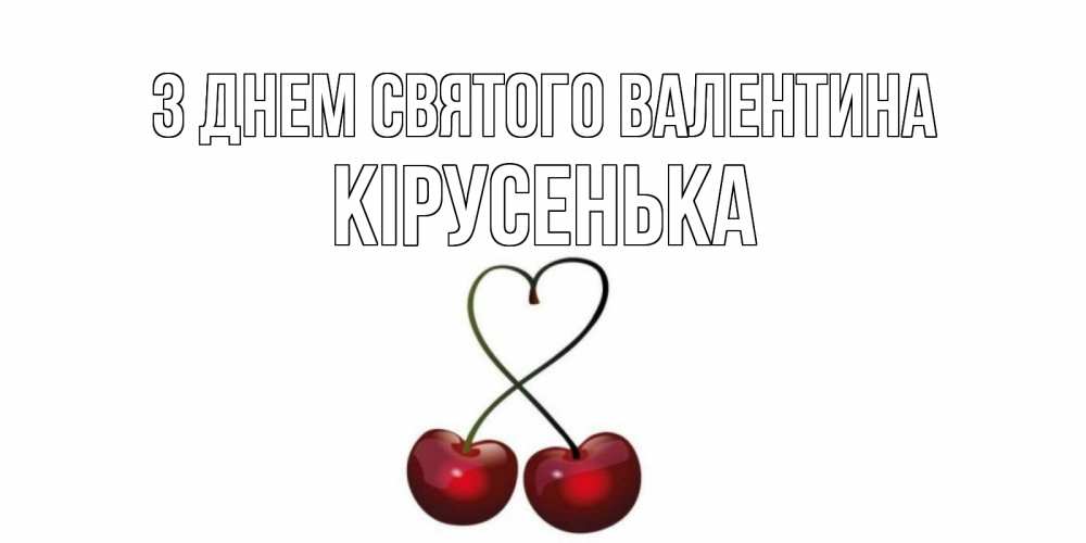 Открытка на каждый день з підписом, Кірусенька З Днем Святого Валентина вишенки красивые Прикольна листівка з побажанням онлайн скачати безкоштовно 