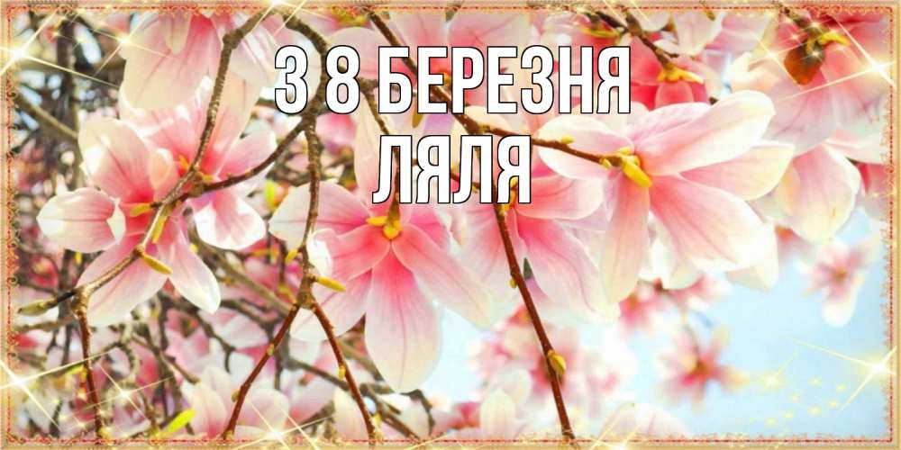 Открытка на каждый день з підписом, Ляля З 8 БЕРЕЗНЯ цветы деревьев на 8 марта Прикольна листівка з побажанням онлайн скачати безкоштовно 