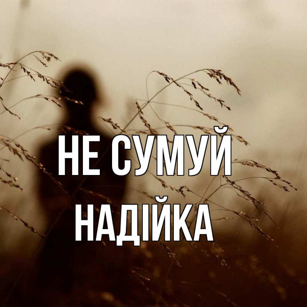 Открытка на каждый день з підписом, Надійка Не сумуй грусть Прикольна листівка з побажанням онлайн скачати безкоштовно 