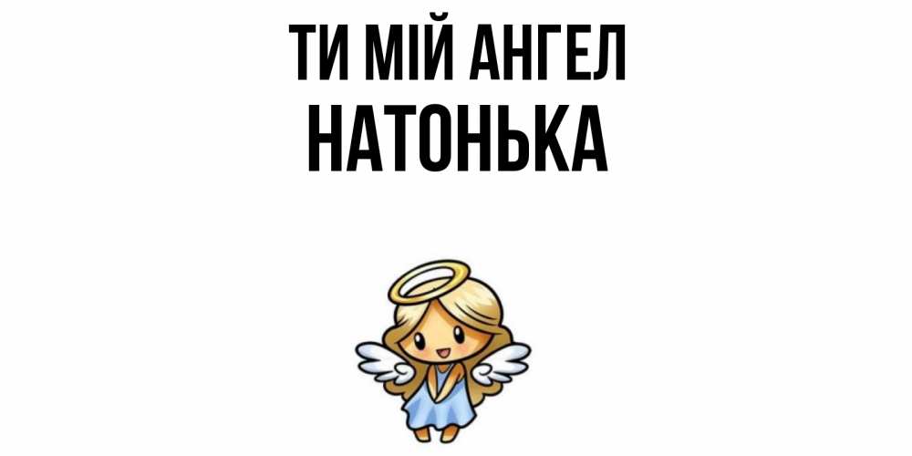 Открытка на каждый день з підписом, Натонька Ти мій ангел ангел Прикольна листівка з побажанням онлайн скачати безкоштовно 