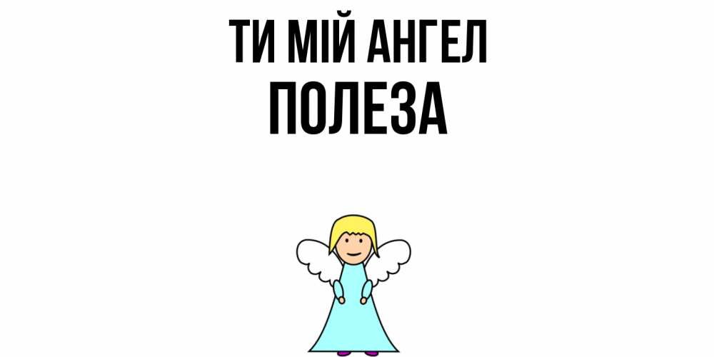 Открытка на каждый день з підписом, Полеза Ти мій ангел ангел Прикольна листівка з побажанням онлайн скачати безкоштовно 