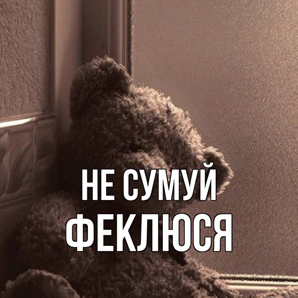 Открытка на каждый день з підписом, Феклюся Не сумуй стекол рефленое Прикольна листівка з побажанням онлайн скачати безкоштовно 