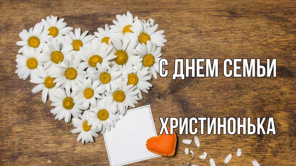 Открытка на каждый день з підписом, Христинонька С днем семьи с днем семьи Прикольна листівка з побажанням онлайн скачати безкоштовно 