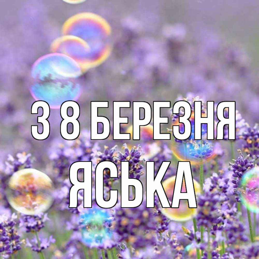 Открытка на каждый день з підписом, Яська З 8 БЕРЕЗНЯ цветы Прикольна листівка з побажанням онлайн скачати безкоштовно 