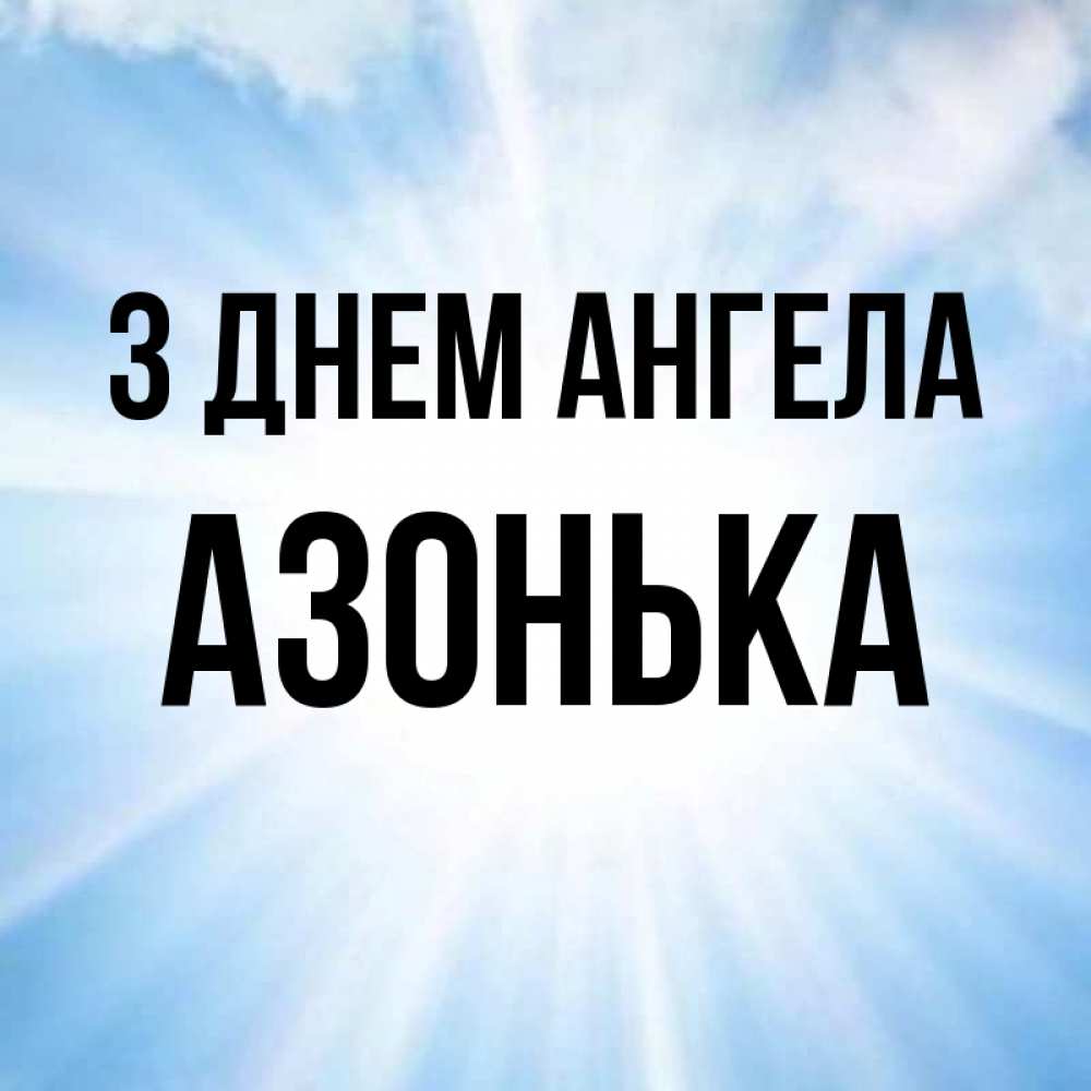 Открытка на каждый день з підписом, Азонька З Днем ангела свет небесный Прикольна листівка з побажанням онлайн скачати безкоштовно 