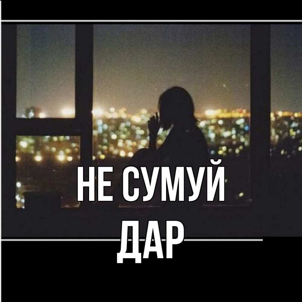 Открытка на каждый день з підписом, Дар Не сумуй смотрит на ночной город Прикольна листівка з побажанням онлайн скачати безкоштовно 