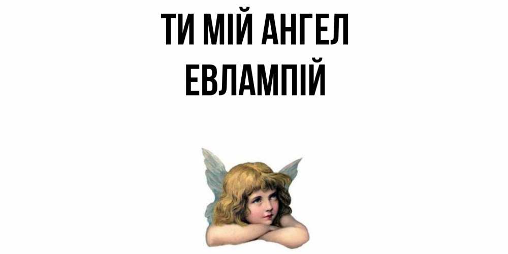 Открытка на каждый день з підписом, Евлампій Ти мій ангел ангел Прикольна листівка з побажанням онлайн скачати безкоштовно 